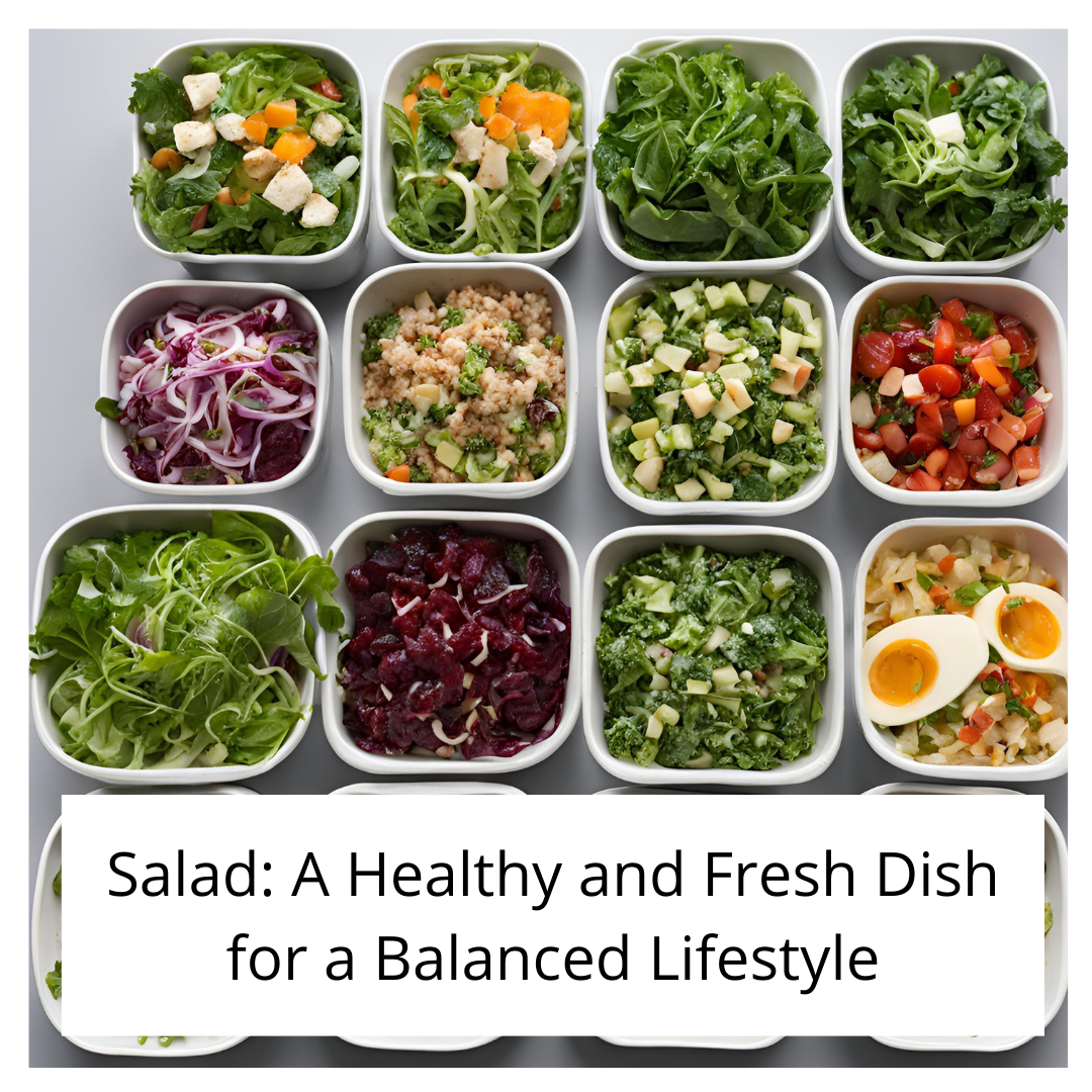 Salad: A Healthy and Fresh Dish for a Balanced Lifestyle